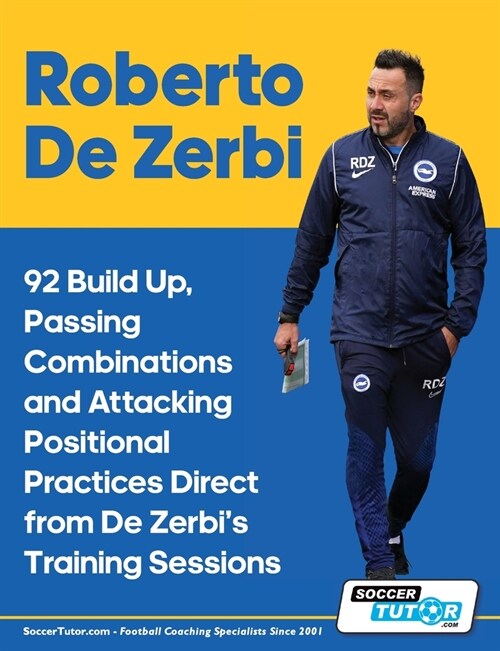 Roberto De Zerbi - 92 Build Up, Passing Combinations and Attacking Positional Practices Direct from De Zerbis Training Sessions (Paperback)