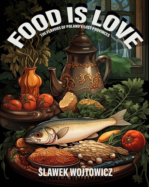 Food is Love: The flavors of Polands lost provinces (Paperback)