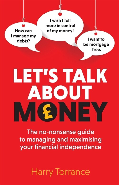 Lets Talk About Money : The no-nonsense guide to managing and maximising your financial independence (Paperback)