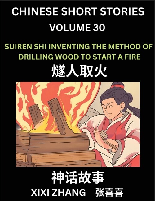 Chinese Short Stories (Part 30) - Suiren Shi Inventing the Method of Drilling Wood to Start a Fire, Learn Ancient Chinese Myths, Folktales, Shenhua Gu (Paperback)