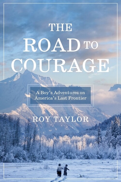 The Road to Courage: A Boys Adventures on Americas Last Frontier (Paperback)