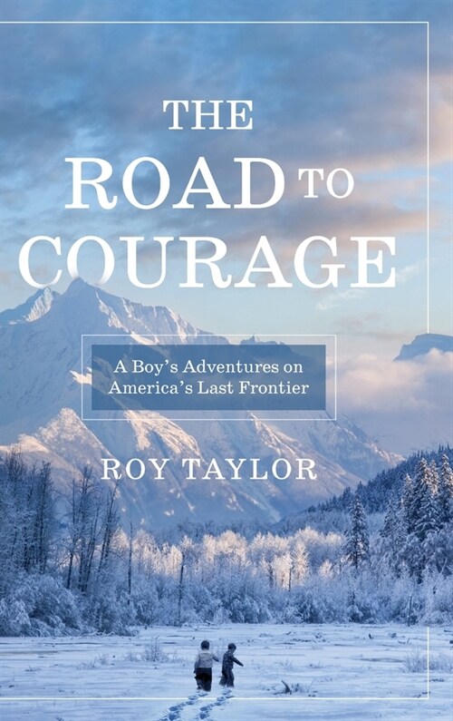 The Road to Courage: A Boys Adventures on Americas Last Frontier (Hardcover)