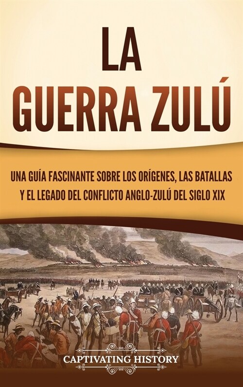 La guerra zul? Una gu? fascinante sobre los or?enes, las batallas y el legado del conflicto anglo-zul?del siglo XIX (Hardcover)