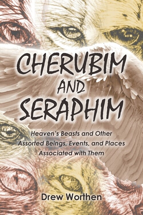 Cherubim and Seraphim: Heavens Beasts and Other Assorted Beings, Events, and Places Associated with Them (Paperback)