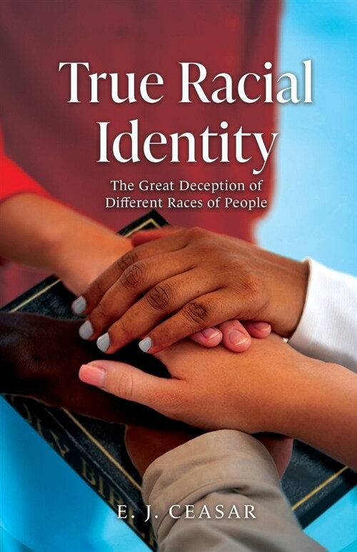 True Racial Identity: The Great Deception of Different Races of People (Paperback)