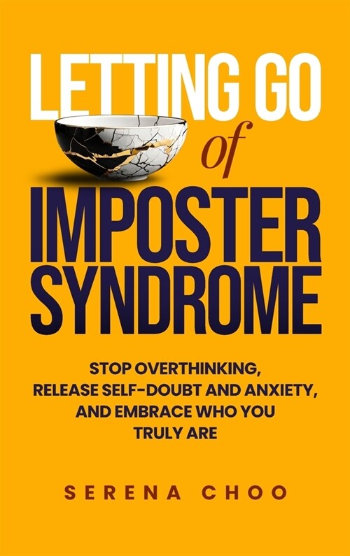 Letting Go of Imposter Syndrome: Stop Overthinking, Release Self-Doubt and Anxiety, and Embrace Who You Truly Are (Hardcover)