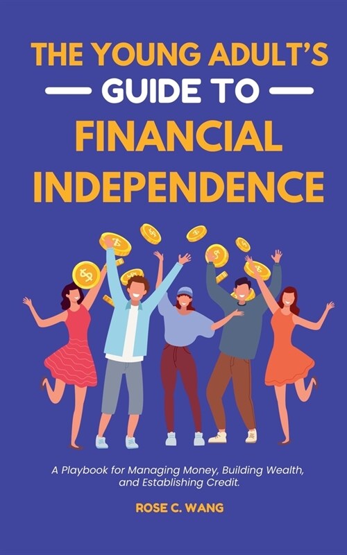 The Young Adults Guide to Financial Independence: A Playbook for Managing Money, Building Wealth, and Establishing Credit (Paperback)