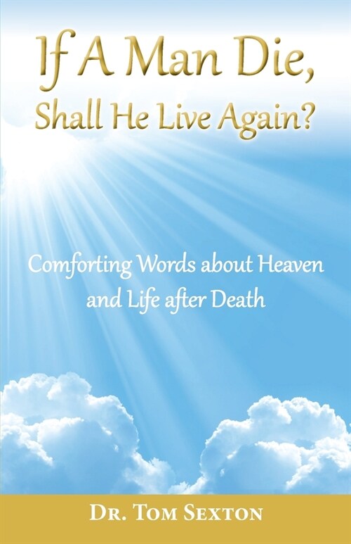 If A Man Die, Shall He Live Again?: Comforting Words about Heaven and Life after Death (Paperback)