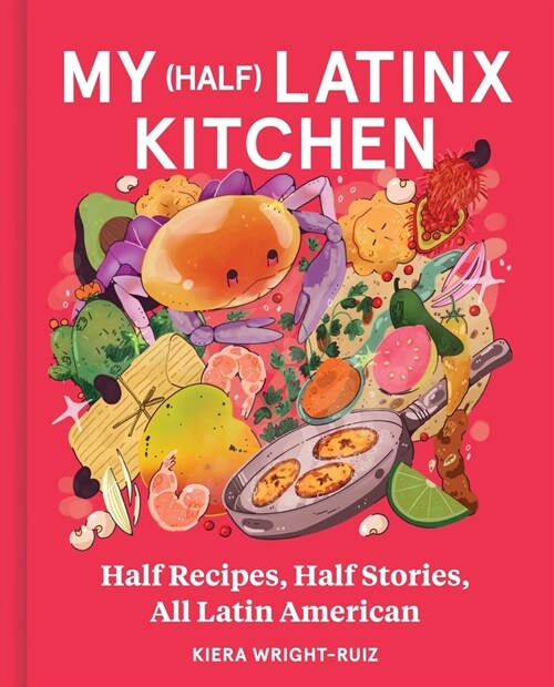 My (Half) Latinx Kitchen: Half Recipes, Half Stories, All Latin American (Hardcover)