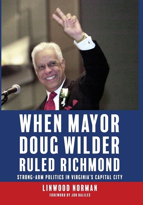 When Mayor Doug Wilder Ruled Richmond: Strong-Arm Politics in Virginias Capital City (Hardcover)