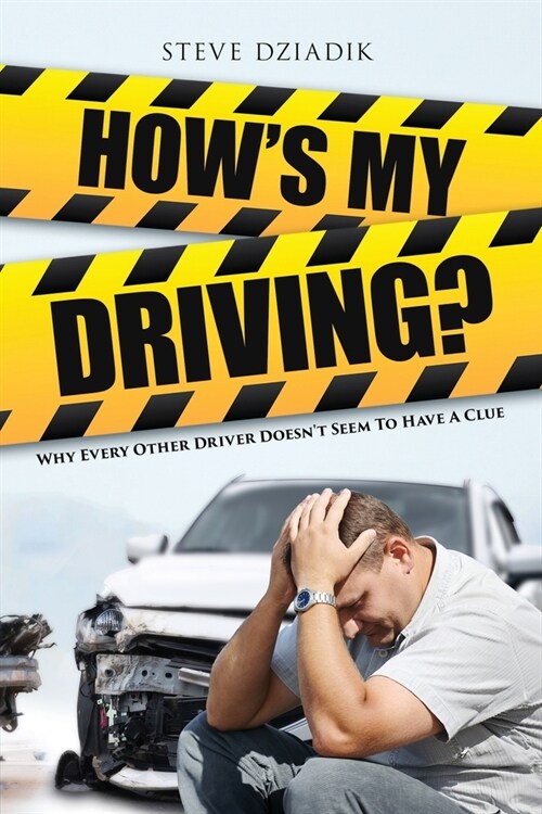 Hows My Driving?: Why Every Other Driver Doesnt Seem to Have A Clue (Paperback)