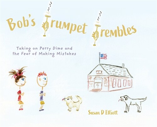 Bobs Trumpet Trembles: Taking on Perry Dime and the Fear of Making Mistakes (Hardcover)