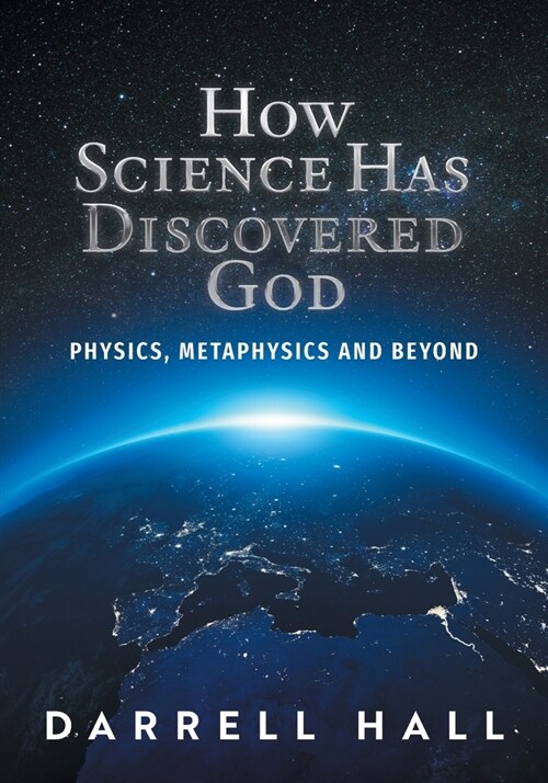 How Science Has Discovered God: Physics, Metaphysics and Beyond (Paperback)