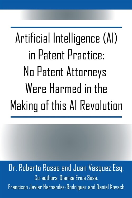 Artificial Intelligence (AI) in Patent Practice: No Patent Attorneys Were Harmed in the Making of this AI Revolution (Paperback)