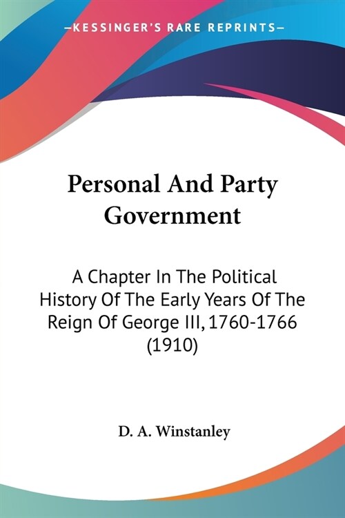 Personal And Party Government: A Chapter In The Political History Of The Early Years Of The Reign Of George III, 1760-1766 (1910) (Paperback)