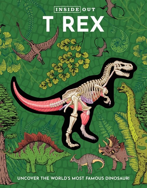 Inside Out T Rex: Uncover the Worlds Most Famous Dinosaur! (Hardcover)