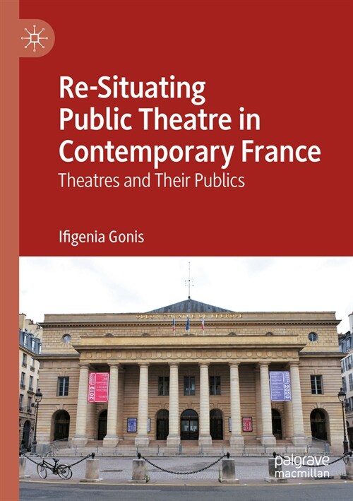 Re-Situating Public Theatre in Contemporary France: Theatres and Their Publics (Paperback, 2023)