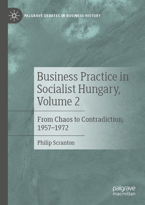 Business Practice in Socialist Hungary, Volume 2: From Chaos to Contradiction, 1957-1972 (Paperback, 2023)