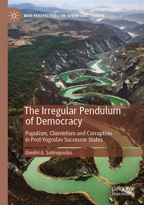 The Irregular Pendulum of Democracy: Populism, Clientelism and Corruption in Post-Yugoslav Successor States (Paperback, 2023)