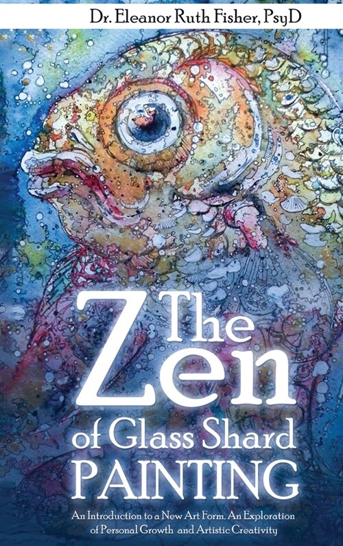The Zen of Glass Shard Painting: An Introduction to a New Art Form and an Exploration of Personal and Artistic Development (Hardcover)