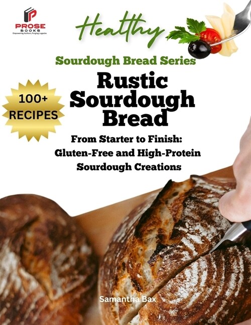 Rustic Sourdough Bread: From Starter to Finish: Gluten-Free and High-Protein Sourdough Creations (Paperback)