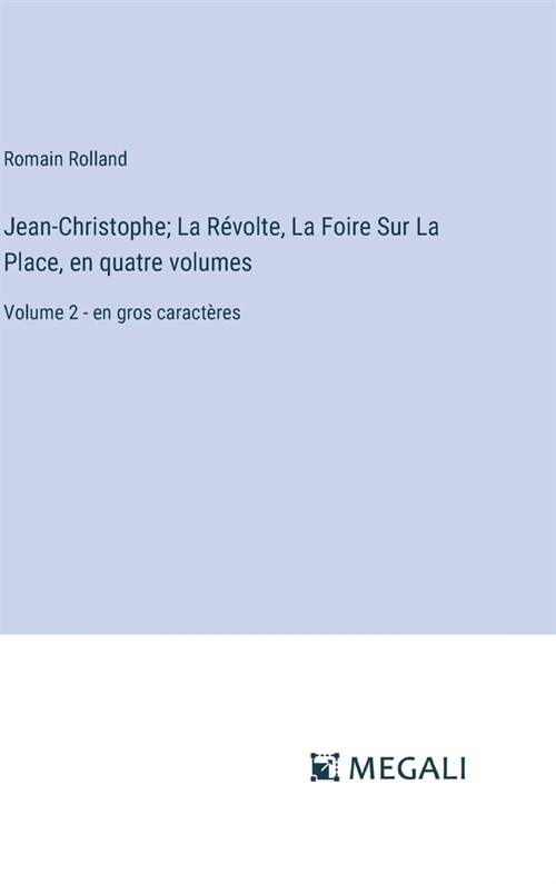 Jean-Christophe; La R?olte, La Foire Sur La Place, en quatre volumes: Volume 2 - en gros caract?es (Hardcover)