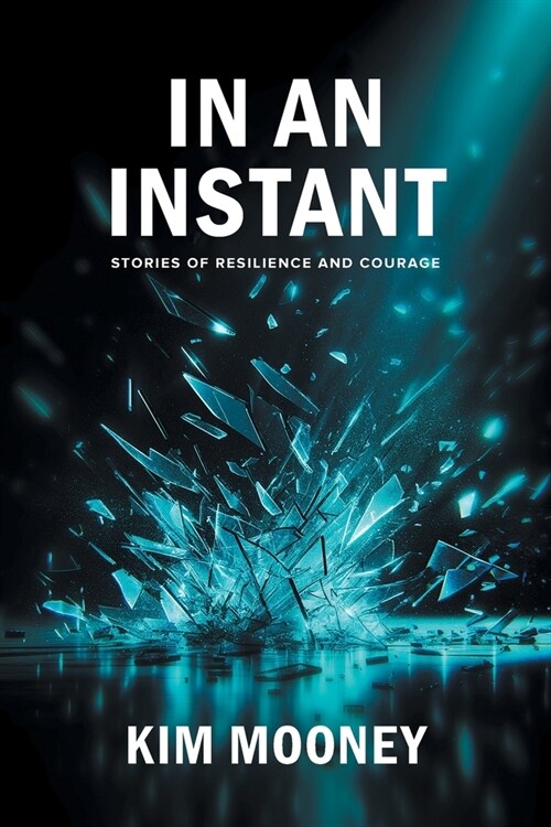 In An Instant: Stories of Resilience and Courage (Paperback)