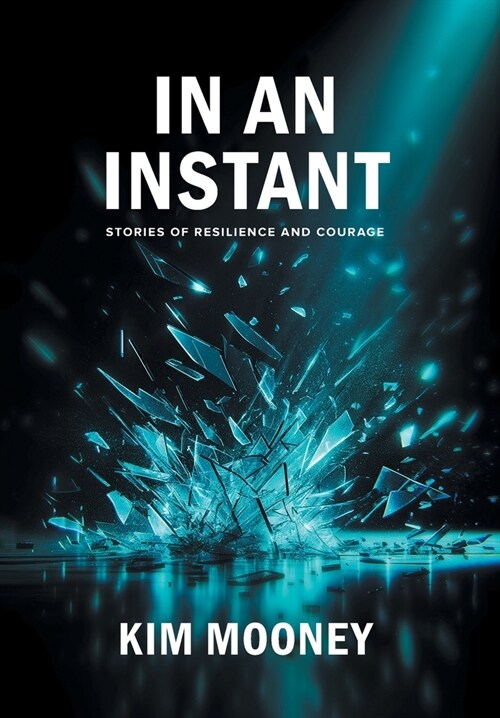 In An Instant: Stories of Resilience and Courage (Hardcover)