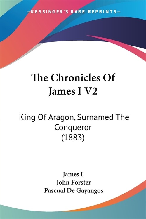 The Chronicles Of James I V2: King Of Aragon, Surnamed The Conqueror (1883) (Paperback)