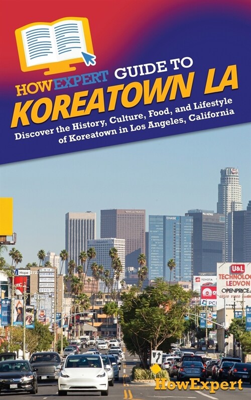 HowExpert Guide to Koreatown LA: Discover the History, Culture, Food, and Lifestyle of Koreatown in Los Angeles, California (Hardcover)