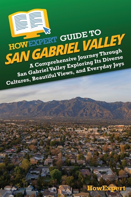 HowExpert Guide to San Gabriel Valley: A Comprehensive Journey Through San Gabriel Valley Exploring Its Diverse Cultures, Beautiful Views, and Everyda (Paperback)