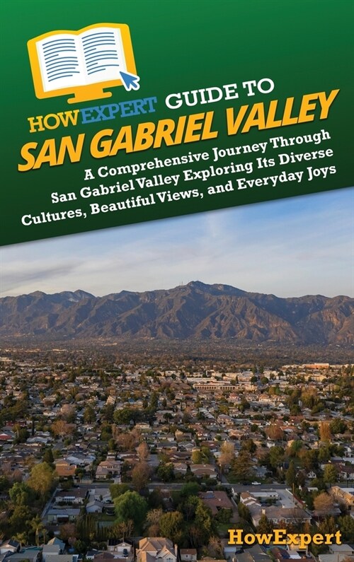 HowExpert Guide to San Gabriel Valley: A Comprehensive Journey Through San Gabriel Valley Exploring Its Diverse Cultures, Beautiful Views, and Everyda (Hardcover)