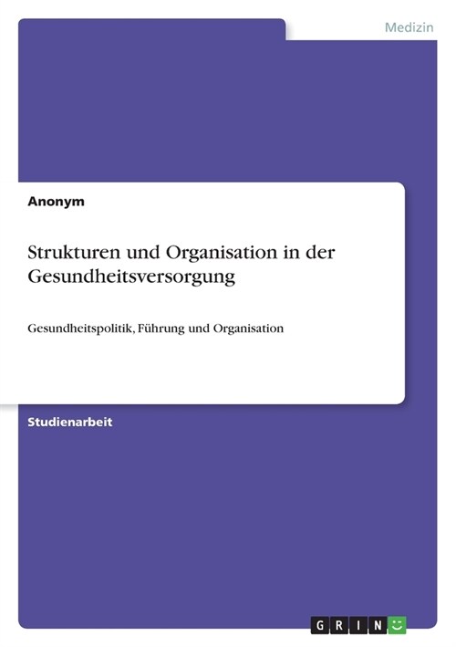 Strukturen und Organisation in der Gesundheitsversorgung: Gesundheitspolitik, F?rung und Organisation (Paperback)