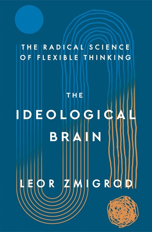 The Ideological Brain: The Radical Science of Flexible Thinking (Hardcover)