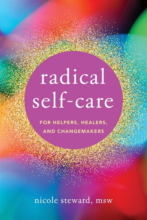 Radical Self-Care for Helpers, Healers, and Changemakers (Paperback)