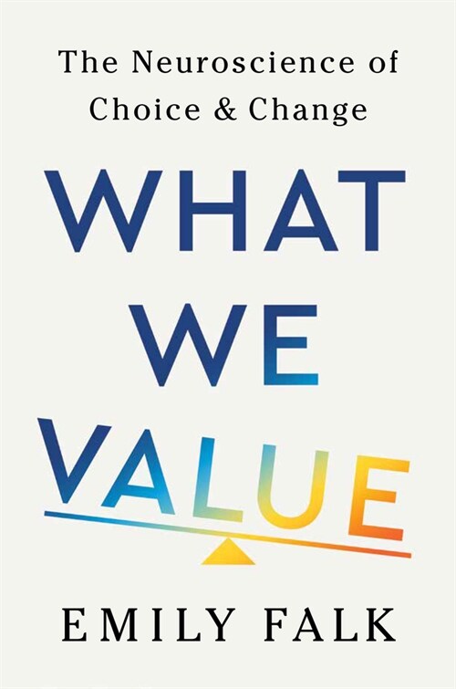 What We Value: The Neuroscience of Choice and Change (Hardcover)
