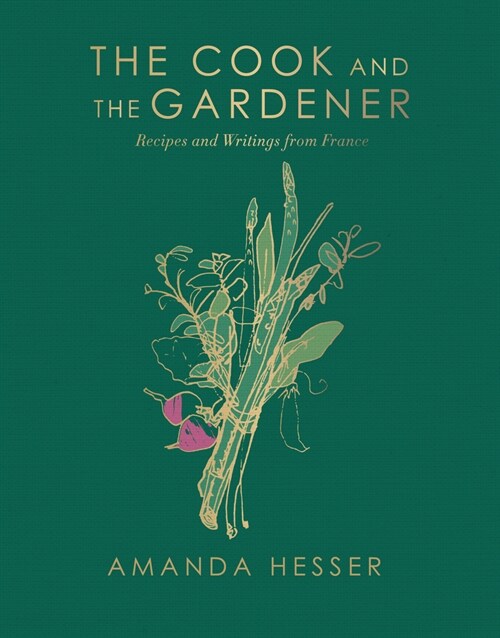 The Cook and the Gardener: Recipes and Writings from France (Hardcover)