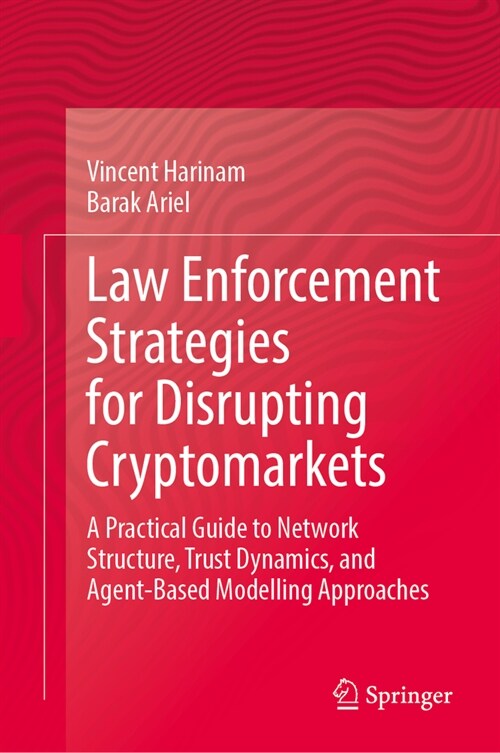 Law Enforcement Strategies for Disrupting Cryptomarkets: A Practical Guide to Network Structure, Trust Dynamics, and Agent-Based Modelling Approaches (Hardcover, 2024)