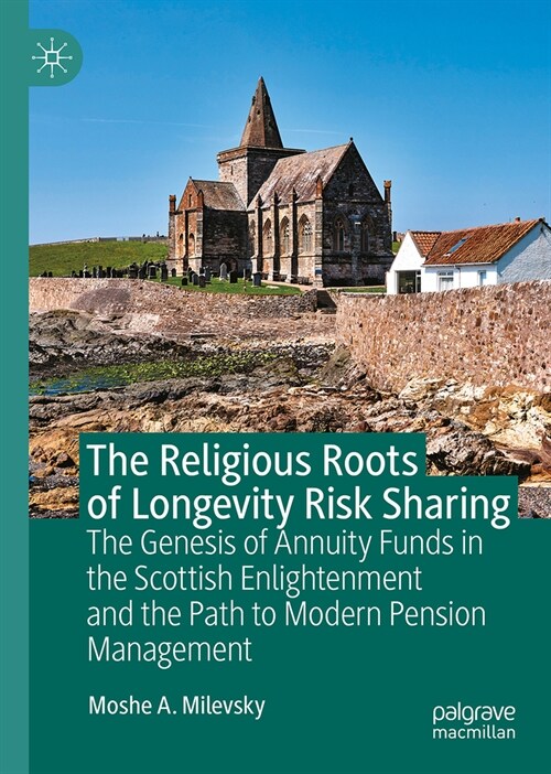 The Religious Roots of Longevity Risk Sharing: The Genesis of Annuity Funds in the Scottish Enlightenment and the Path to Modern Pension Management (Hardcover, 2024)