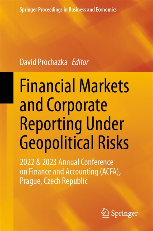 Financial Markets and Corporate Reporting Under Geopolitical Risks: 2022 & 2023 Annual Conference on Finance and Accounting (Acfa), Prague, Czech Repu (Hardcover, 2024)