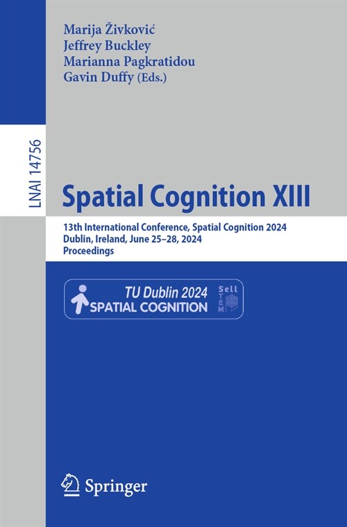 Spatial Cognition XIII: 13th International Conference, Spatial Cognition 2024, Dublin, Ireland, June 25-28, 2024, Proceedings (Paperback, 2024)