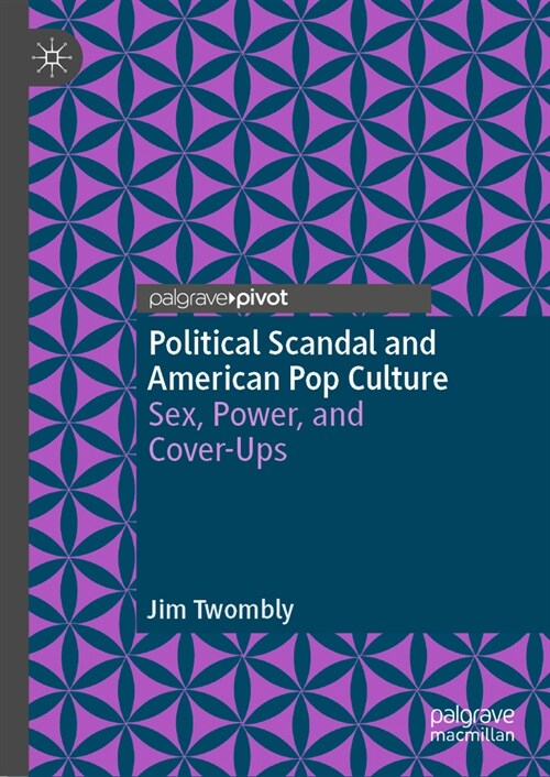 Political Scandal and American Pop Culture: Sex, Power, and Cover-Ups (Hardcover, 2, Second 2024)