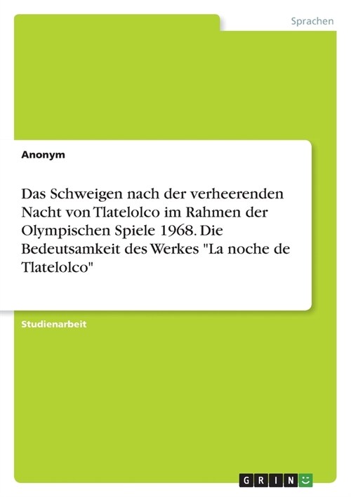 Das Schweigen nach der verheerenden Nacht von Tlatelolco im Rahmen der Olympischen Spiele 1968. Die Bedeutsamkeit des Werkes La noche de Tlatelolco (Paperback)