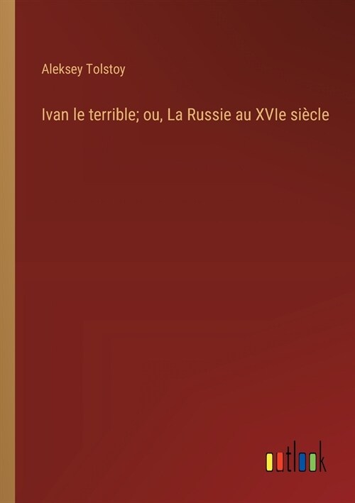 Ivan le terrible; ou, La Russie au XVIe si?le (Paperback)