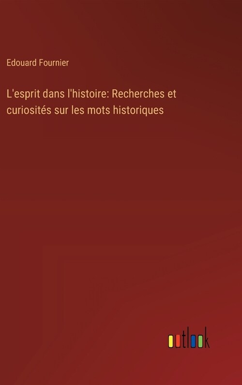 Lesprit dans lhistoire: Recherches et curiosit? sur les mots historiques (Hardcover)