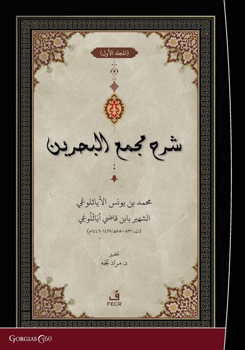 Exegesis on Macma al-Bahreyn: Muhammad ibn Yunus al-Ayasuluki, known as Ibn Qadi Ayasuluki (d. 831-850 AH / 1427-1446 AD) (Paperback, Volume 1)