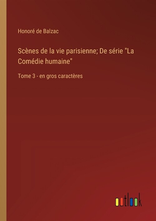 Sc?es de la vie parisienne; De s?ie La Com?ie humaine: Tome 3 - en gros caract?es (Paperback)