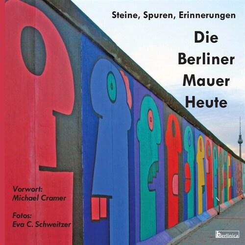 Die Berliner Mauer Heute. Steine, Spuren, Erinnerungen: Ein Foto-Reisefuehrer seit dem Fall des Eisernen Vorhangs (Paperback)