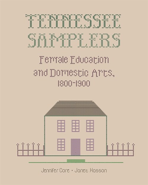 Tennessee Samplers: Female Education and Domestic Arts, 1800-1900 (Hardcover)