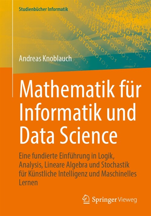 Mathematik F? Informatik Und Data Science: Eine Fundierte Einf?rung in Logik, Analysis, Lineare Algebra Und Stochastik F? K?stliche Intelligenz Un (Paperback, 2024)